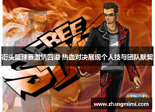街头篮球赛激情四溢 热血对决展现个人技与团队默契 街头篮球赛激情四溢 热血对决展现个人技与团队默契