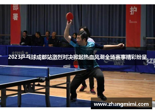 2023乒乓球成都站激烈对决掀起热血风潮全场赛事精彩纷呈