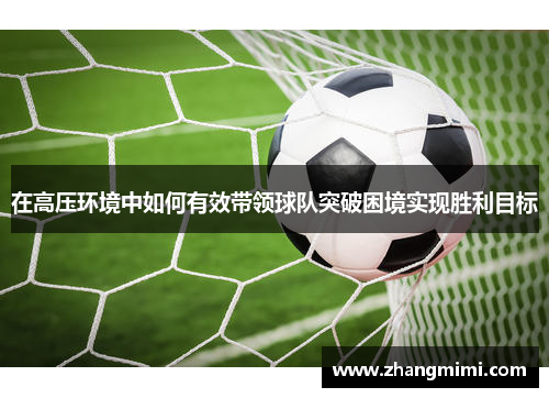 在高压环境中如何有效带领球队突破困境实现胜利目标
