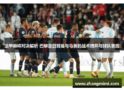 法甲巅峰对决解析 巴黎圣日耳曼与马赛的战术博弈与球队表现 法甲巅峰对决解析 巴黎圣日耳曼与马赛的战术博弈与球队表现