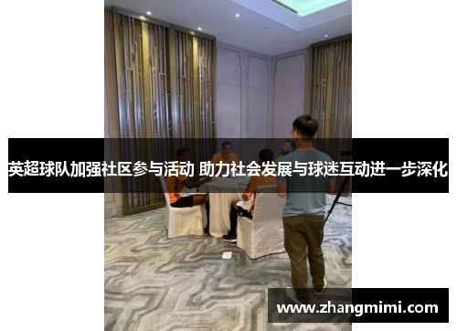 英超球队加强社区参与活动 助力社会发展与球迷互动进一步深化