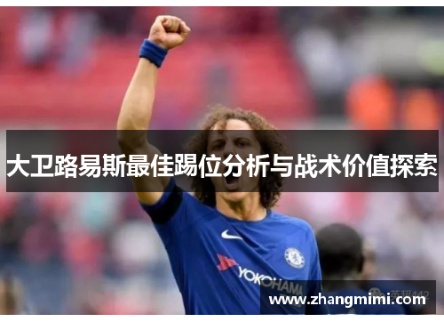 大卫路易斯最佳踢位分析与战术价值探索