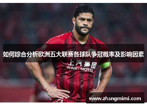 如何综合分析欧洲五大联赛各球队争冠概率及影响因素