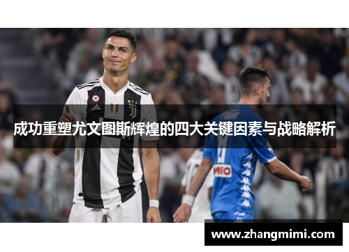 成功重塑尤文图斯辉煌的四大关键因素与战略解析