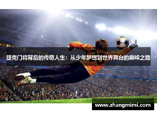 捷克门将背后的传奇人生：从少年梦想到世界舞台的巅峰之路